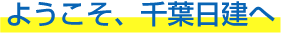 ようこそ千葉日建へ